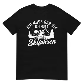 Ich muss gar nix, ich muss nur Skifahren - T-Shirt (Unisex)